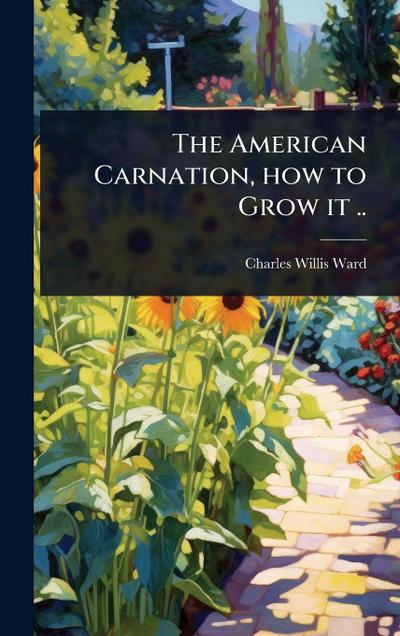 The American Carnation, how to Grow it ..