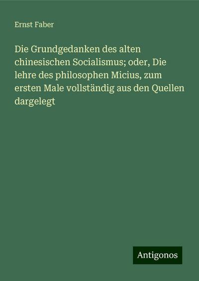 Faber, E: Grundgedanken des alten chinesischen Socialismus;