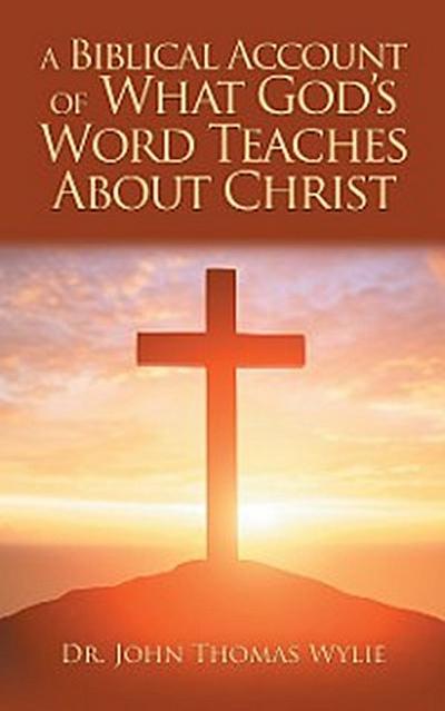 A Biblical Account of What God’S Word Teaches About Christ