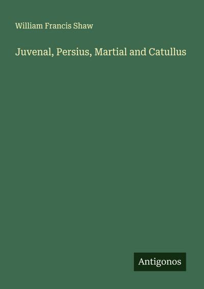 Juvenal, Persius, Martial and Catullus