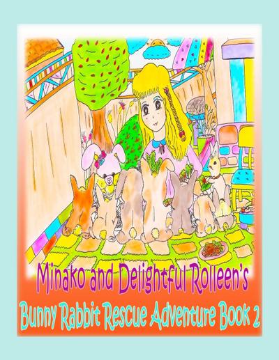 Minako and Delightful Rolleen’s Bunny Rabbit Rescue Adventure Book 2
