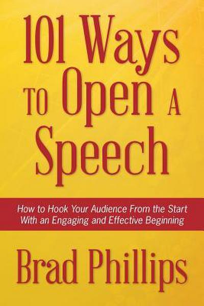 101 Ways to Open a Speech: How to Hook Your Audience From the Start With an Engaging and Effective Beginning