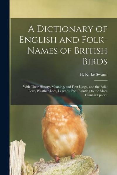 A Dictionary of English and Folk-names of British Birds; With Their History, Meaning, and First Usage, and the Folk-lore, Weather-lore, Legends, Etc.