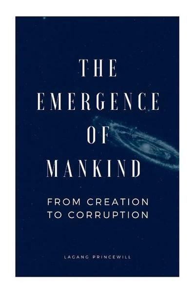 Princewill, L: Emergence of Mankind From Creation to Corrupt