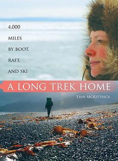 A Long Trek Home: 4,000 Miles by Boot, Raft and Ski