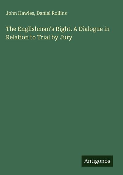 The Englishman’s Right. A Dialogue in Relation to Trial by Jury