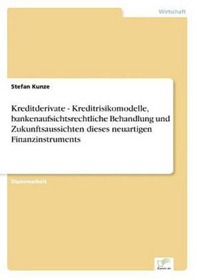 Kreditderivate - Kreditrisikomodelle, bankenaufsichtsrechtliche Behandlung und Zukunftsaussichten dieses neuartigen Finanzinstruments