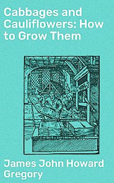 Cabbages and Cauliflowers: How to Grow Them