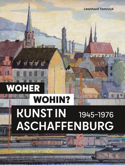 Woher - wohin? Kunst in Aschaffenburg 1945-1976