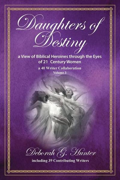 Daughters of Destiny, a View of Biblical Heroines through the Eyes of 21st Century Women