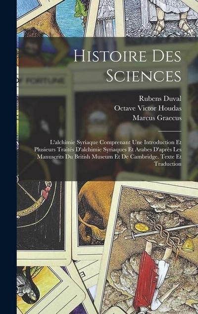 Histoire Des Sciences: L’alchimie Syriaque Comprenant Une Introduction Et Plusieurs Traités D’alchimie Syriaques Et Arabes D’après Les Manusc