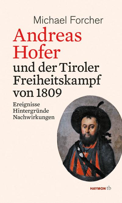 Andreas Hofer und der Tiroler Freiheitskampf von 1809 - Michael Forcher