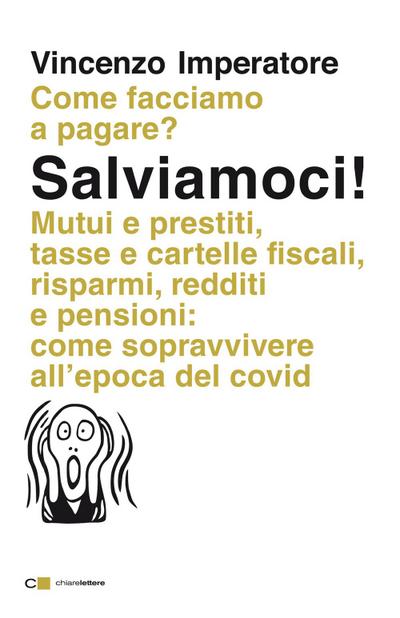 Salviamoci! Mutui e prestiti, tasse e cartelle fiscali, risparmi, redditi e pensioni: come sopravvivere all’epoca del Covid