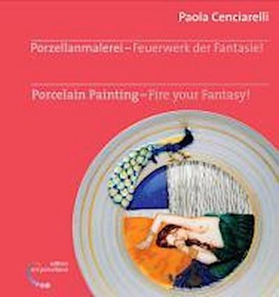 Porzellanmalerei - Feuerwerk der Fantasie!: Porcelain Painting - Fire your Fantasy! - Paola Cenciarelli