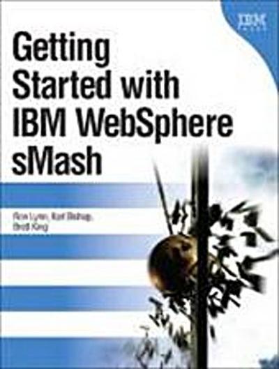 Getting Started with IBM WebSphere sMash by Lynn, Ron; Bishop, Karl; King, Brett