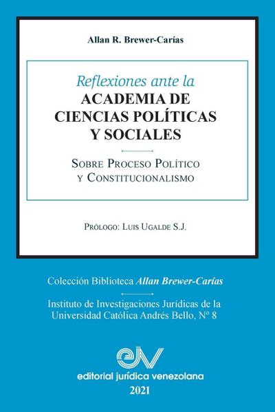 REFLEXIONES ANTE LA ACADEMIA DE CIENCIAS POLÍITICAS Y SOCIALES  SOBRE PROCESO POLÍTICO Y CONSTITUCIONALISMO 1969-2021
