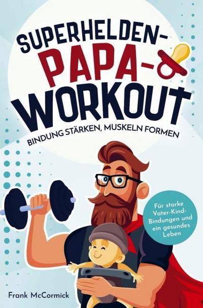Superhelden-Papa-Workout: Bindung stärken, Muskeln formen