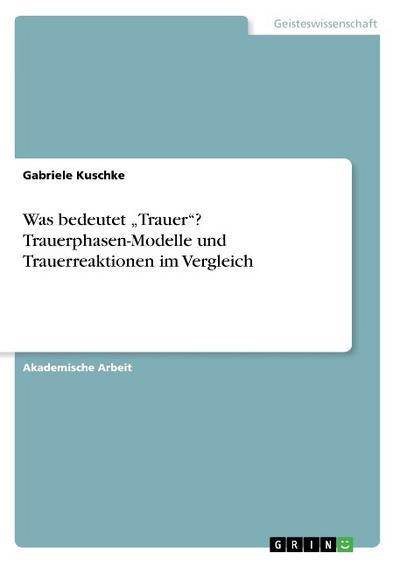 Was bedeutet Trauer? Trauerphasen-Modelle und Trauerreaktionen im Vergleich
