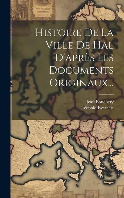 Histoire De La Ville De Hal D’après Les Documents Originaux...