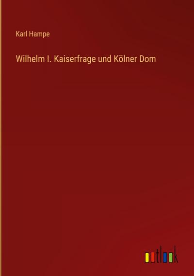 Wilhelm I. Kaiserfrage und Kölner Dom