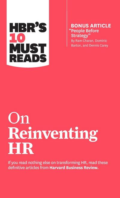 Hbr’s 10 Must Reads on Reinventing HR (with Bonus Article People Before Strategy by RAM Charan, Dominic Barton, and Dennis Carey)