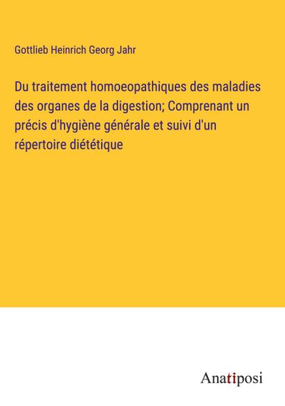 Du traitement homoeopathiques des maladies des organes de la digestion; Comprenant un précis d’hygiène générale et suivi d’un répertoire diététique