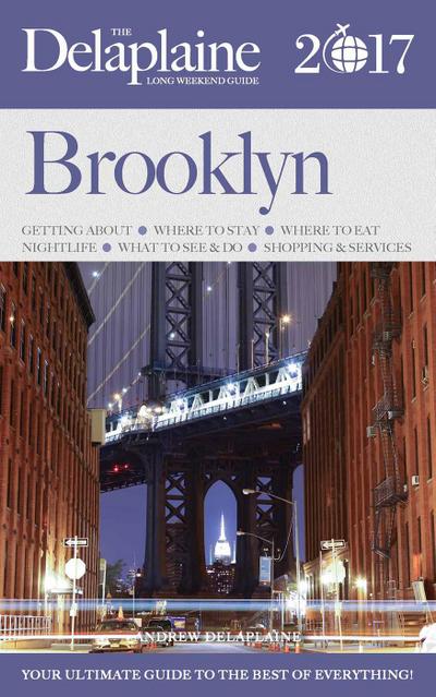 Brooklyn - The Delaplaine 2017 Long Weekend Guide (Long Weekend Guides)