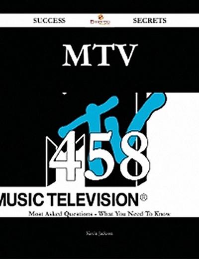 MTV 458 Success Secrets - 458 Most Asked Questions On MTV - What You Need To Know