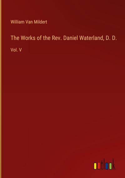 The Works of the Rev. Daniel Waterland, D. D.