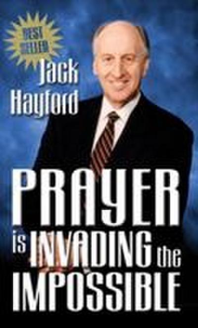 Prayer Is Invading the Impossible