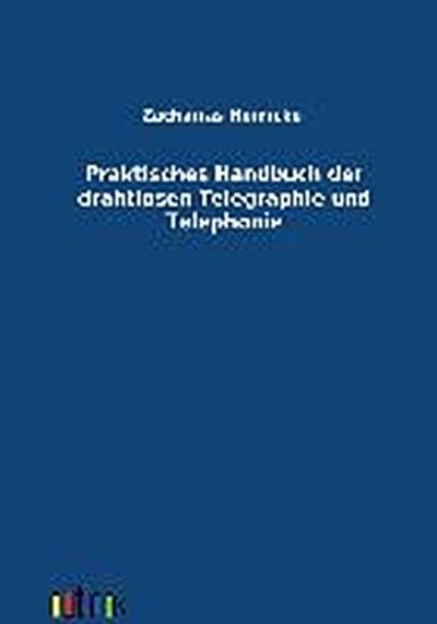 Praktisches Handbuch der drahtlosen Telegraphie und Telephonie