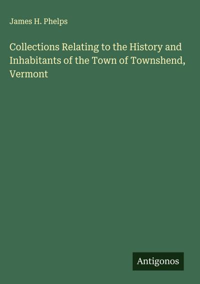 Collections Relating to the History and Inhabitants of the Town of Townshend, Vermont