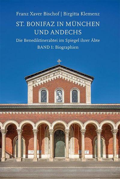 St. Bonifaz in München und Andechs. Die Benediktinerabtei im Spiegel ihrer Äbte. Band 1: Biographien