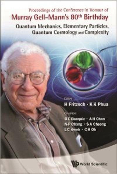 Proceedings Of The Conference In Honour Of Murray Gell-mann’s 80th Birthday: Quantum Mechanics, Elementary Particles, Quantum Cosmology And Complexity