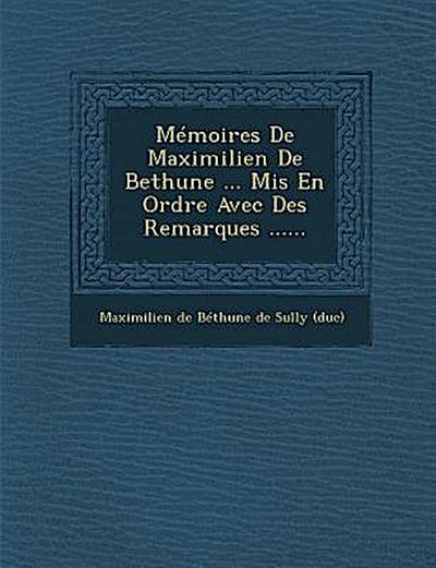 Memoires de Maximilien de Bethune ... MIS En Ordre Avec Des Remarques ......