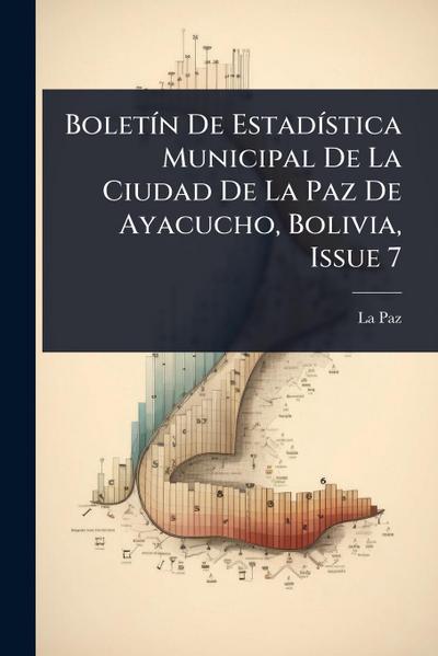 BoletÃ-n De EstadÃ-stica Municipal De La Ciudad De La Paz De Ayacucho, Bolivia, Issue 7