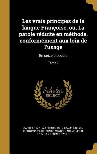 Les vrais principes de la langue Françoise, ou, La parole réduite en méthode, conformément aux loix de l’usage