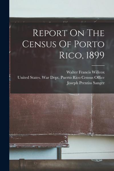 Report On The Census Of Porto Rico, 1899