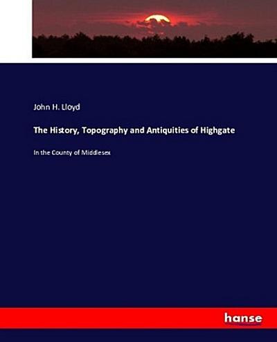 The History, Topography and Antiquities of Highgate