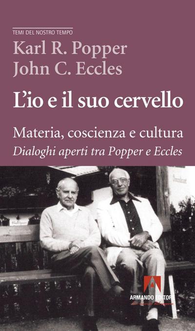 L’ io e il suo cervello. Materia, coscienza e cultura. Dialoghi aperti tra Popper e Eccles