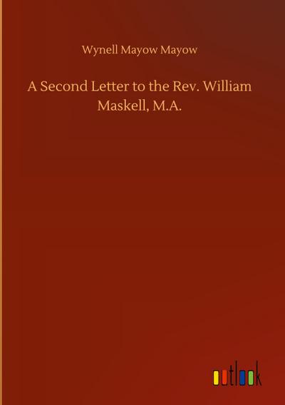 A Second Letter to the Rev. William Maskell, M.A.