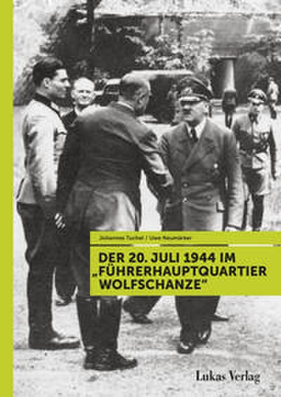 Der 20. Juli 1944 im ’Führerhauptquartier Wolfschanze’
