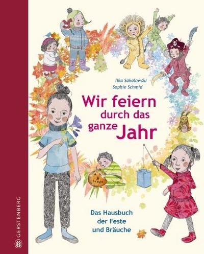 Wir feiern durch das ganze Jahr; Feiern durch das Jahr; Das Hausbuch der Feste und Bräuche; Ill. v. Schmid, Sophie; Deutsch; durchgehend farbig