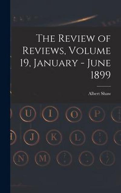 The Review of Reviews, Volume 19, January - June 1899
