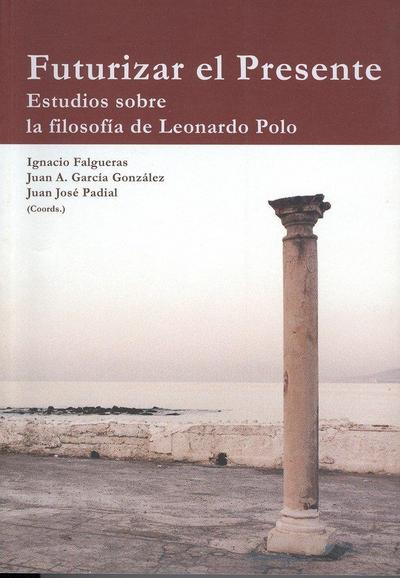 Futurizar el presente : estudios sobre la filosofía de Leonardo Polo