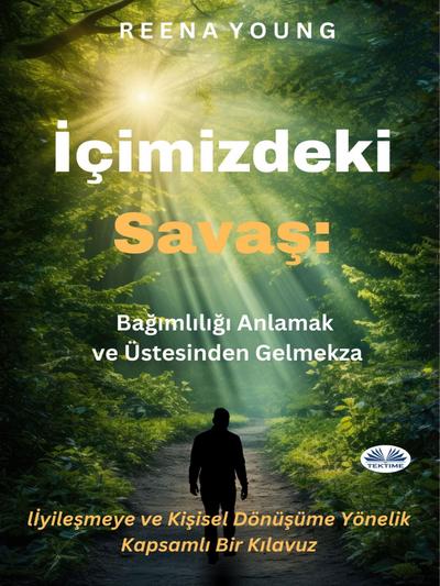 Içimizdeki Savas: Bagimliligi Anlamak Ve Üstesinden Gelmek