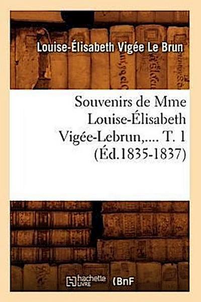 Souvenirs de Mme Louise-Élisabeth Vigée-Lebrun. Tome 1 (Éd.1835-1837)
