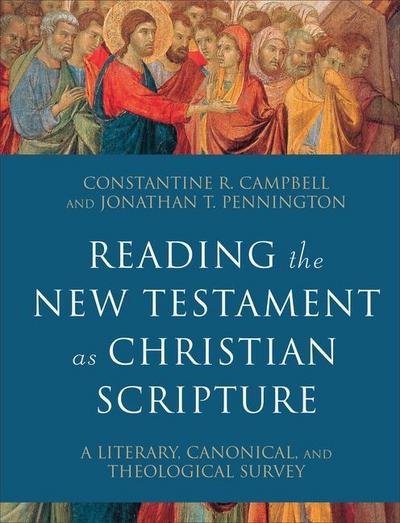 Reading the New Testament as Christian Scripture - A Literary, Canonical, and Theological Survey