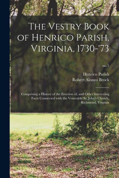 The Vestry Book of Henrico Parish, Virginia, 1730-’73: Comprising a History of the Erection of, and Other Interesting Facts Connected With the Venerab
