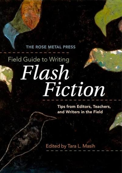 The Rose Metal Press Field Guide to Writing Flash Fiction